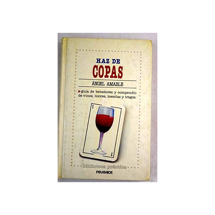 Haz De Copas: Guía de bebedores y compendio de vinos, mezclas y tragos.